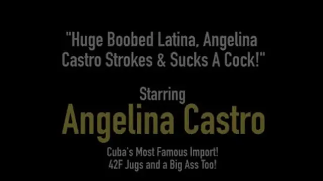Huge Boobed Latina &mdash;  Angelina Castro Strokes & Sucks A Cock!